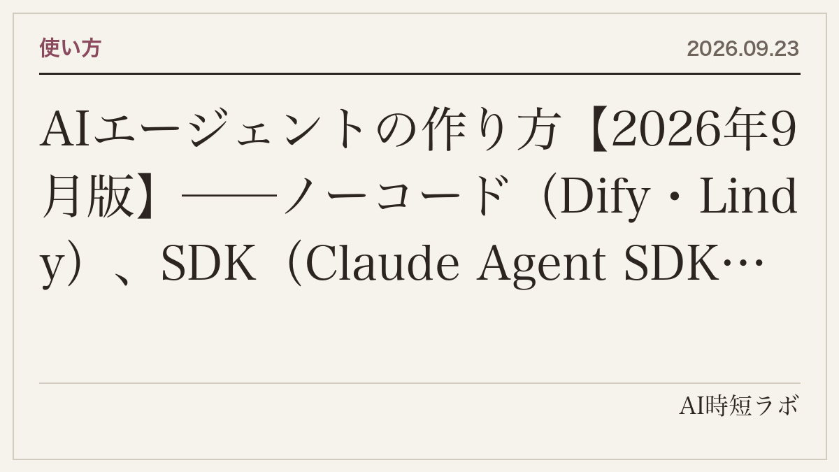 AIエージェントの作り方【2026年9月版】──ノーコード（Dify・Lindy）、SDK（Claude Agent SDK・OpenAI Agents SDK・Google ADK・LangGraph）、任せる型（OpenAI Agents API・Claude Managed Agents）の3段階と、最初の1本を動かすまでのコード、暴走と課金を止める4つの安全装置の記事画像