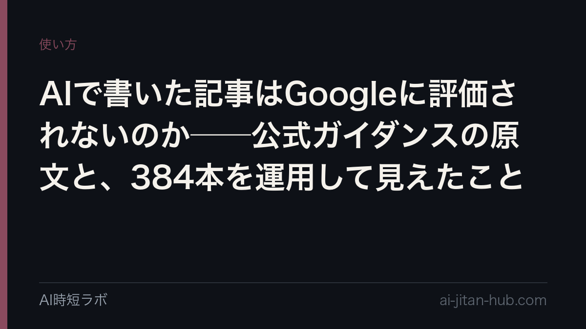 AIで書いた記事はGoogleに評価されないのか──公式ガイダンスの原文と、384本を運用して見えたことの記事画像