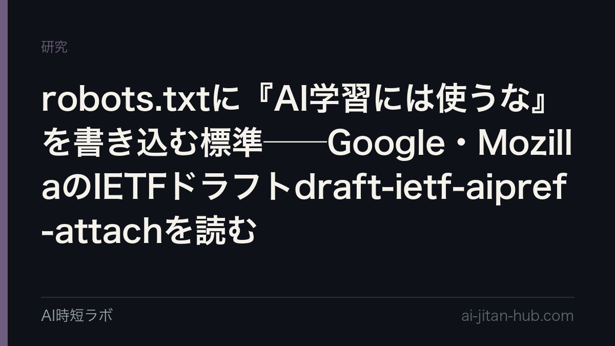 robots.txtに『AI学習には使うな』を書き込む標準──Google・MozillaのIETFドラフトdraft-ietf-aipref-attachを読む