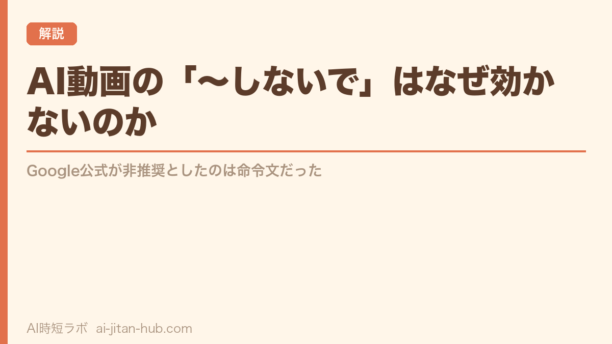 AI動画の「〜しないで」はなぜ効かないのか──Google公式が非推奨としたのは命令文だったの記事画像