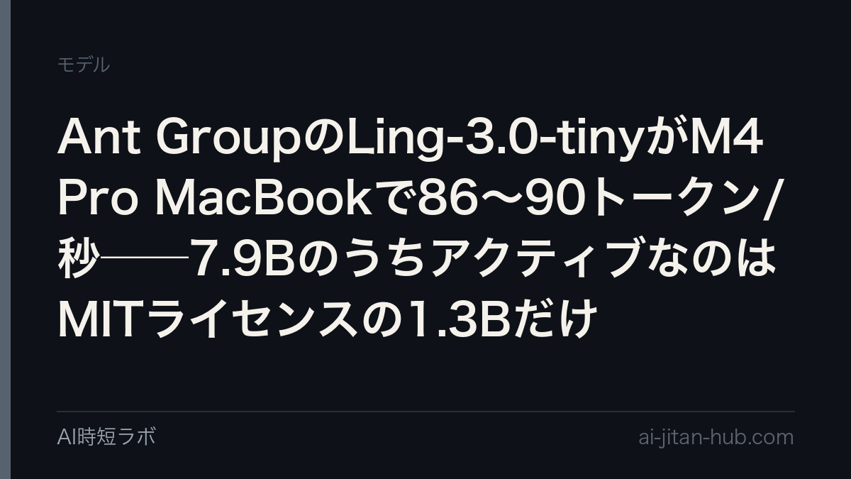 Ant GroupのLing-3.0-tinyがM4 Pro MacBookで86〜90トークン/秒──7.9BのうちアクティブなのはMITライセンスの1.3Bだけの記事画像
