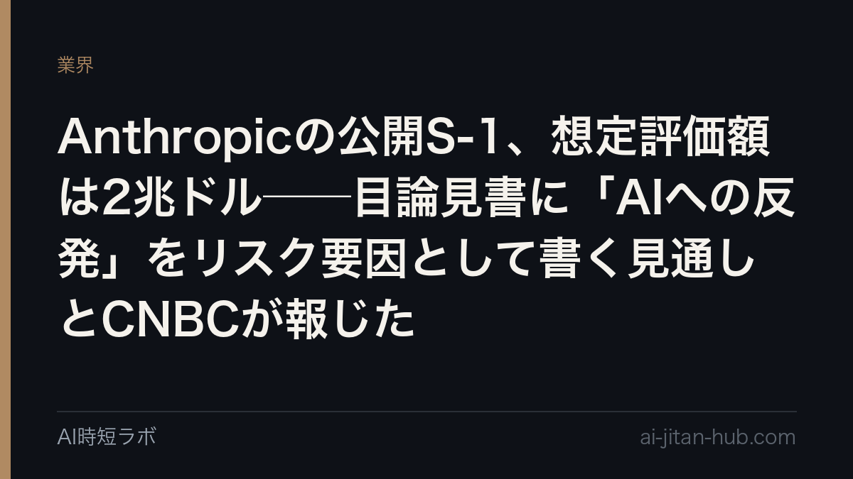 Anthropicの公開S-1、想定評価額は2兆ドル──目論見書に「AIへの反発」をリスク要因として書く見通しとCNBCが報じたの記事画像