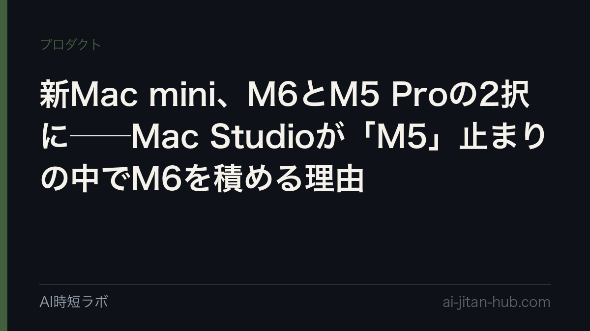 新Mac mini、M6とM5 Proの2択に──Mac Studioが「M5」止まりの中でM6を積める理由の記事画像