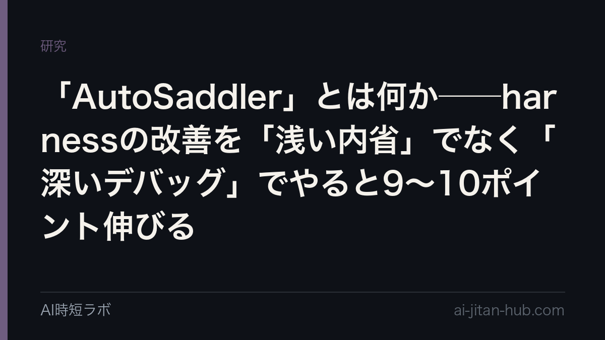 「AutoSaddler」とは何か──harnessの改善を「浅い内省」でなく「深いデバッグ」でやると9〜10ポイント伸びるの記事画像