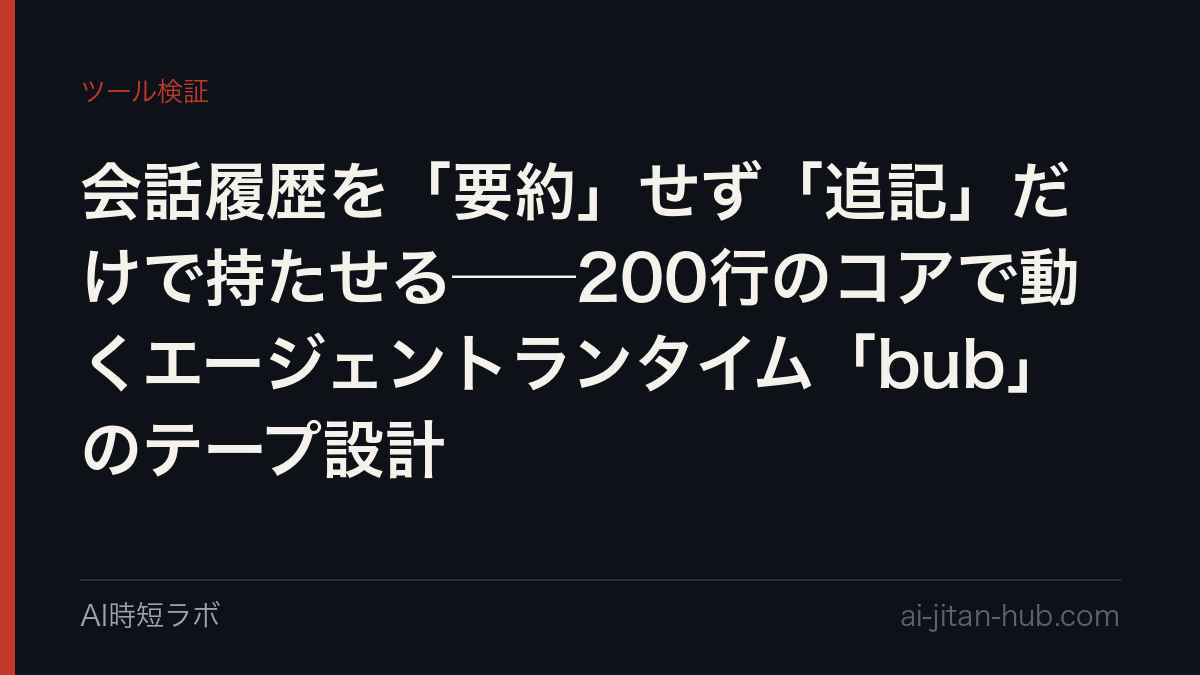 会話履歴を「要約」せず「追記」だけで持たせる──200行のコアで動くエージェントランタイム「bub」のテープ設計の記事画像