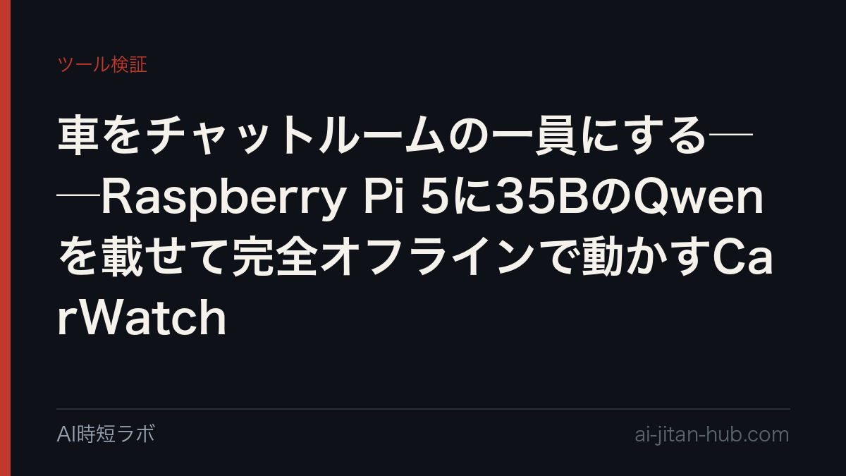車をチャットルームの一員にする──Raspberry Pi 5に35BのQwenを載せて完全オフラインで動かすCarWatchの記事画像