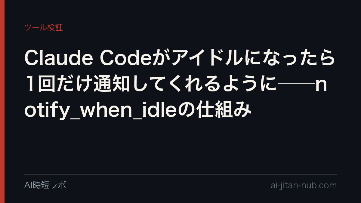 Claude Codeがアイドルになったら1回だけ通知してくれるように──notify_when_idleの仕組みの記事画像