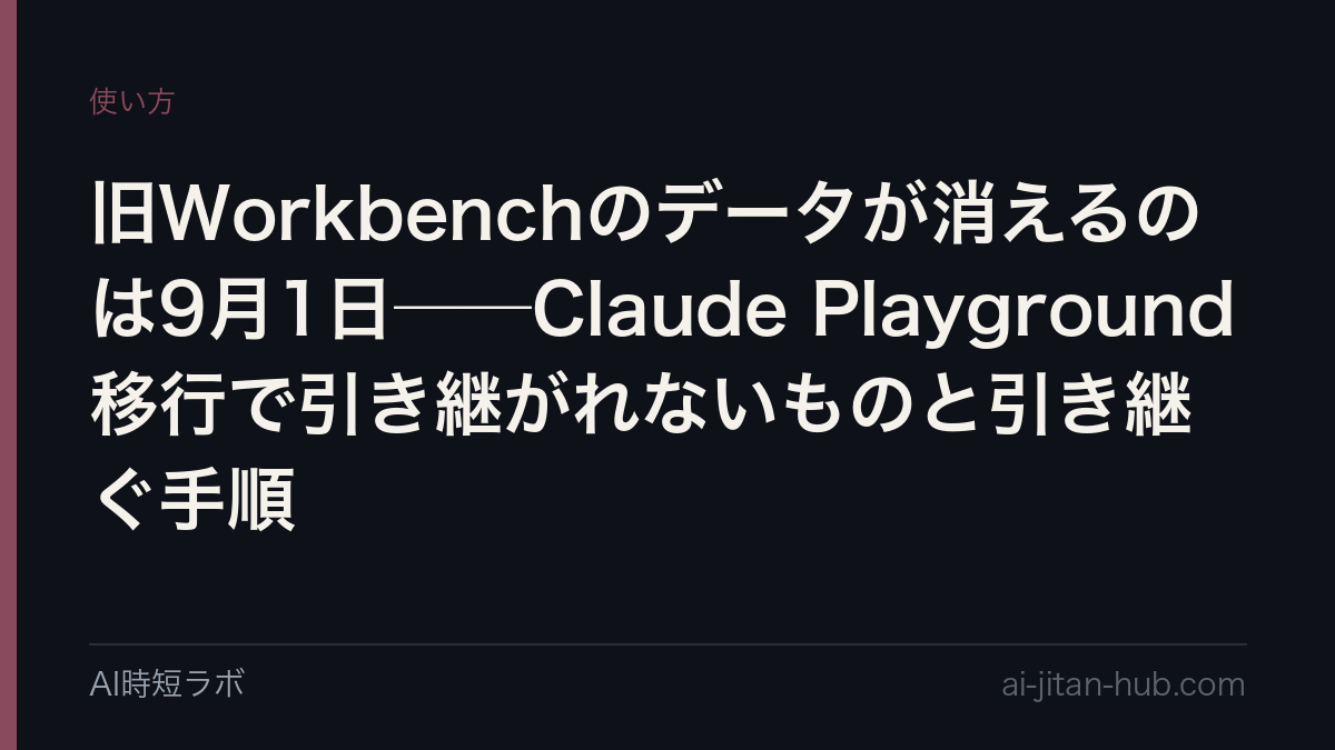 旧Workbenchのデータが消えるのは9月1日──Claude Playground移行で引き継がれないものと引き継ぐ手順の記事画像