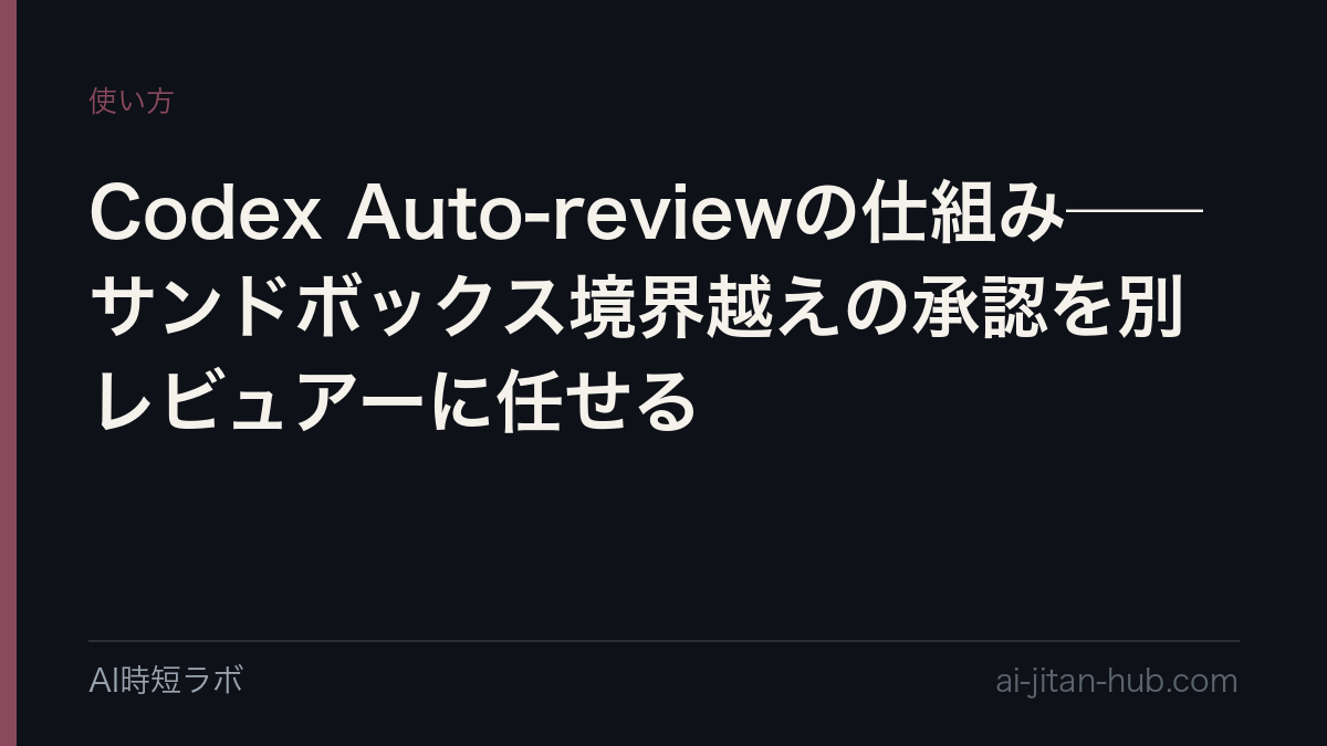 Codex Auto-reviewの仕組み──サンドボックス境界越えの承認を別レビュアーに任せるの記事画像