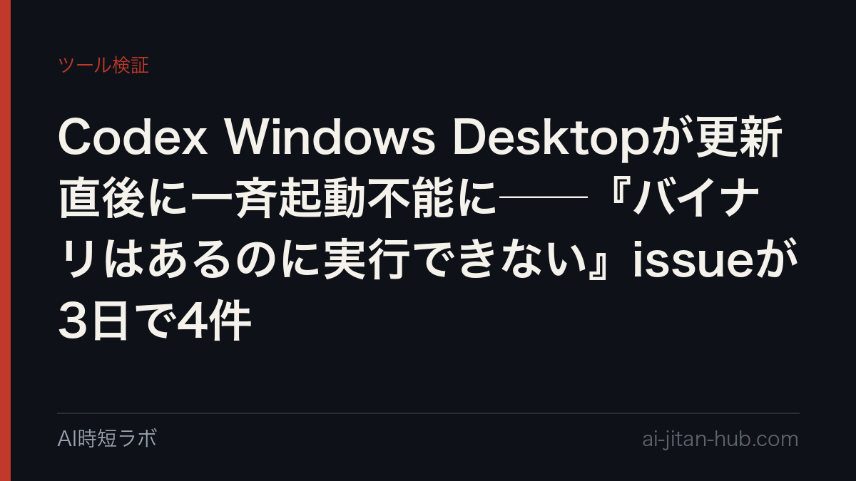 Codex Windows Desktopが更新直後に一斉起動不能に──『バイナリはあるのに実行できない』issueが3日で4件の記事画像