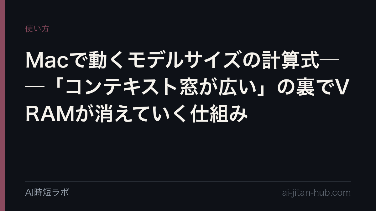 Macで動くモデルサイズの計算式──「コンテキスト窓が広い」の裏でVRAMが消えていく仕組みの記事画像