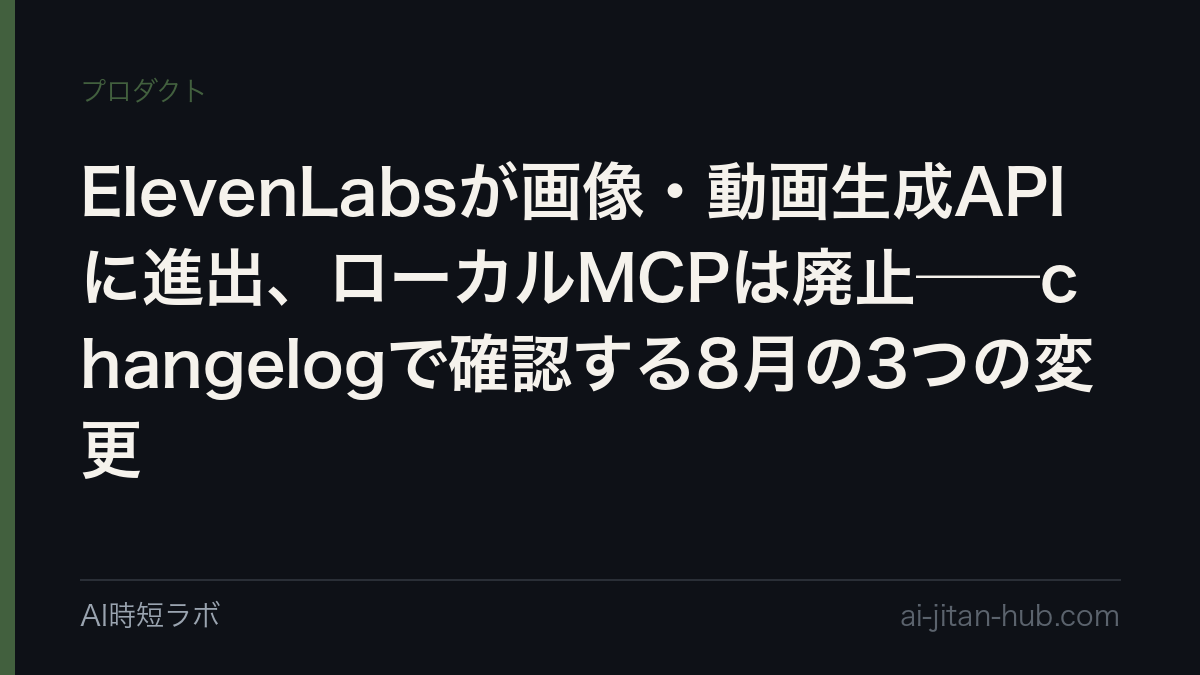 ElevenLabsが画像・動画生成APIに進出、ローカルMCPは廃止──changelogで確認する8月の3つの変更の記事画像