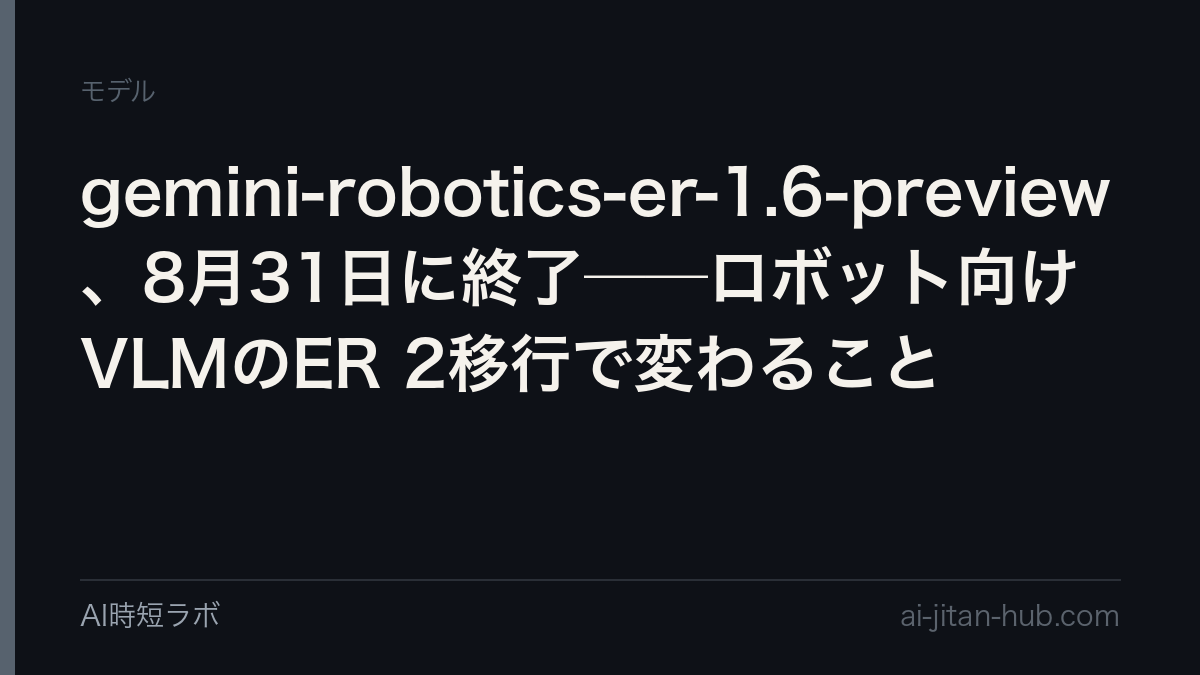 gemini-robotics-er-1.6-preview、8月31日に終了──ロボット向けVLMのER 2移行で変わることの記事画像