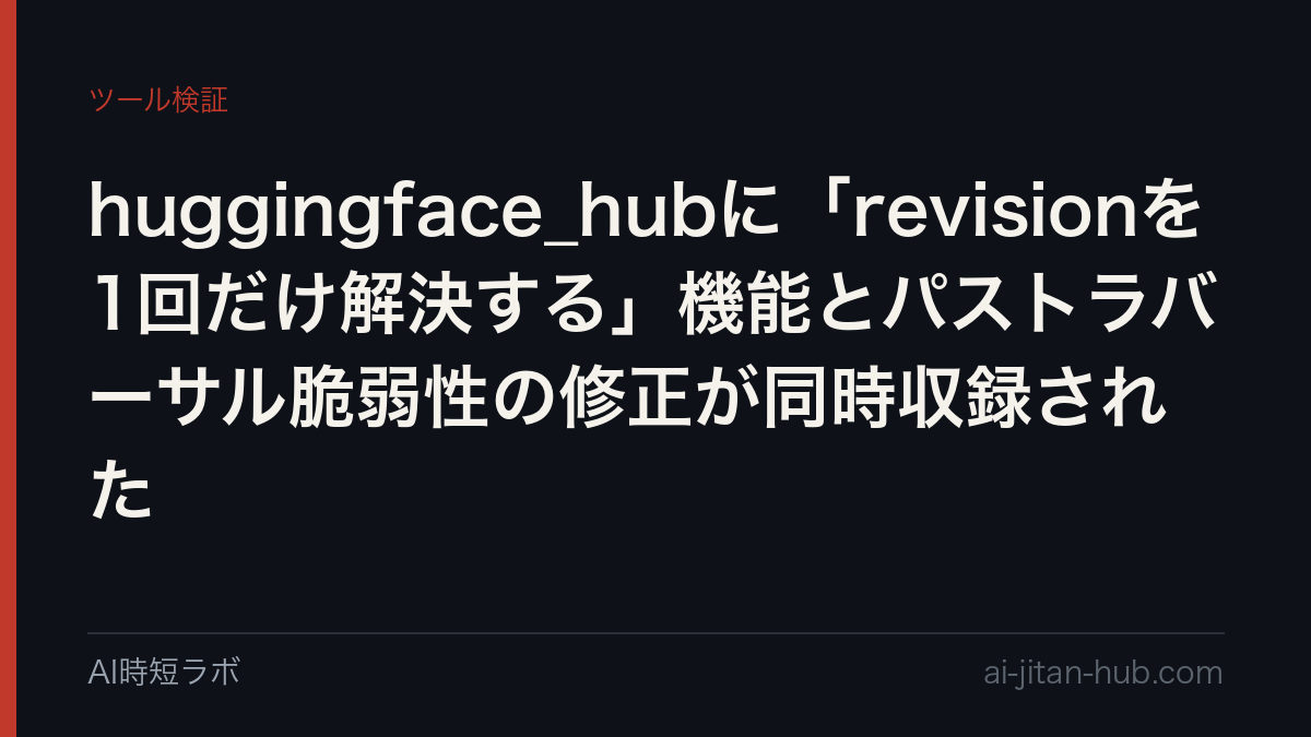 huggingface_hubに「revisionを1回だけ解決する」機能とパストラバーサル脆弱性の修正が同時収録されたの記事画像