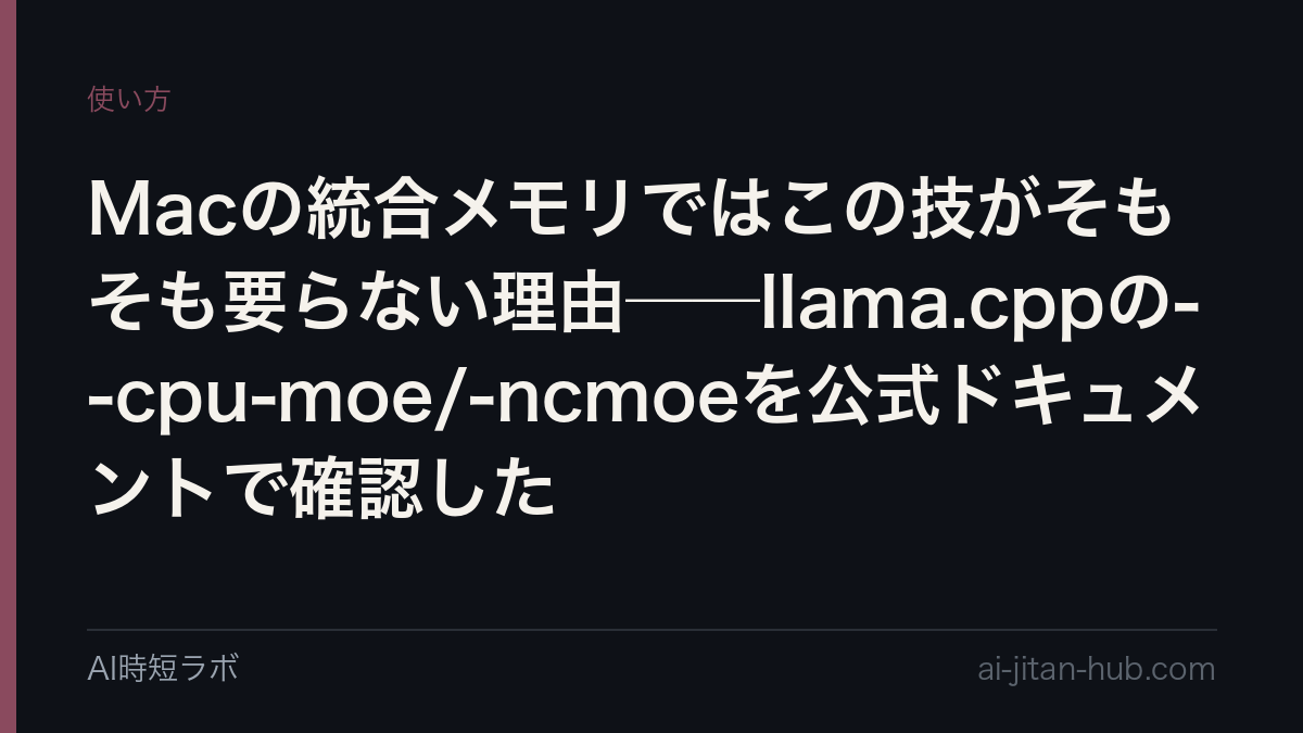 Macの統合メモリではこの技がそもそも要らない理由──llama.cppの--cpu-moe/-ncmoeを公式ドキュメントで確認したの記事画像