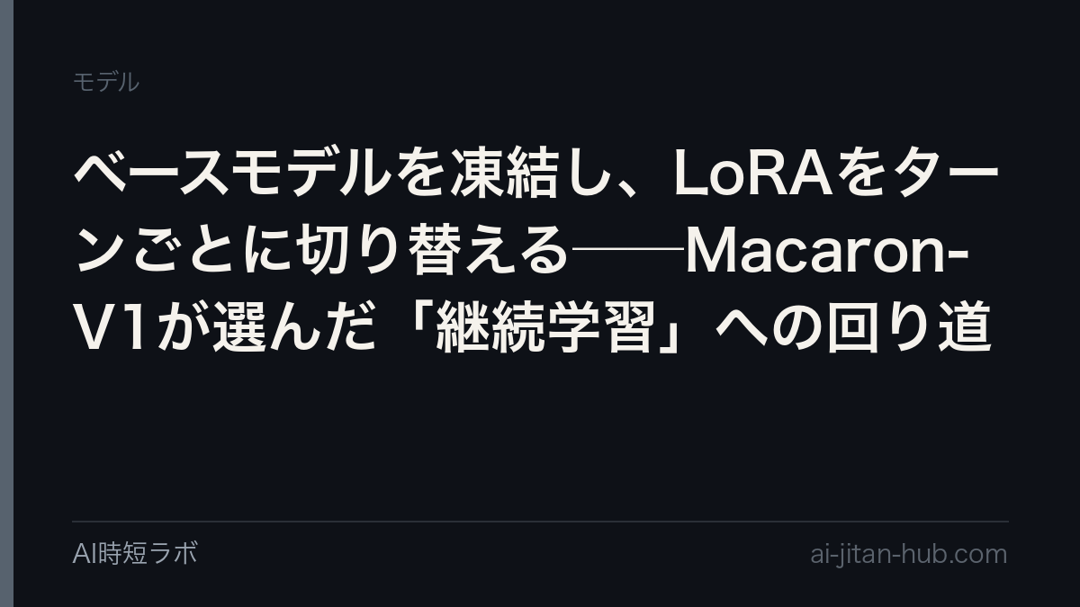 ベースモデルを凍結し、LoRAをターンごとに切り替える──Macaron-V1が選んだ「継続学習」への回り道の記事画像