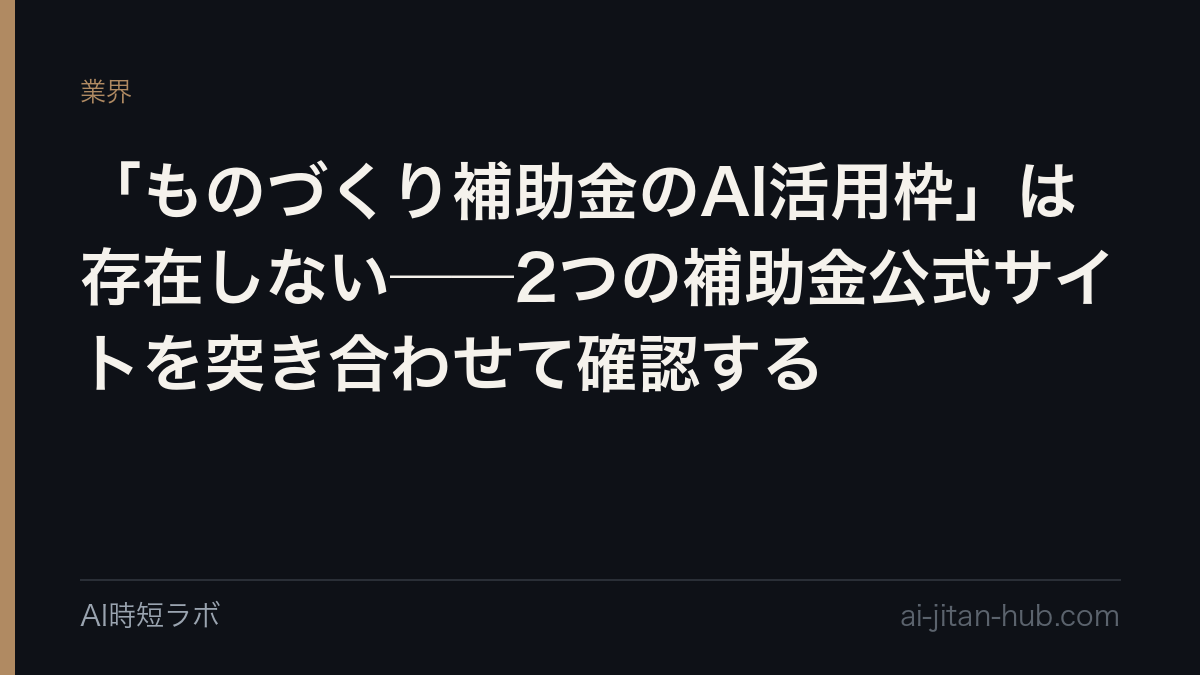「ものづくり補助金のAI活用枠」は存在しない──2つの補助金公式サイトを突き合わせて確認するの記事画像