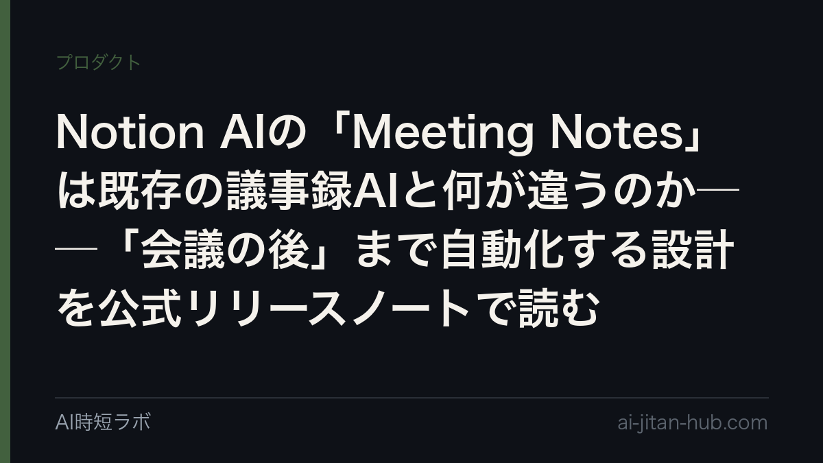 Notion AIの「Meeting Notes」は既存の議事録AIと何が違うのか──「会議の後」まで自動化する設計を公式リリースノートで読むの記事画像