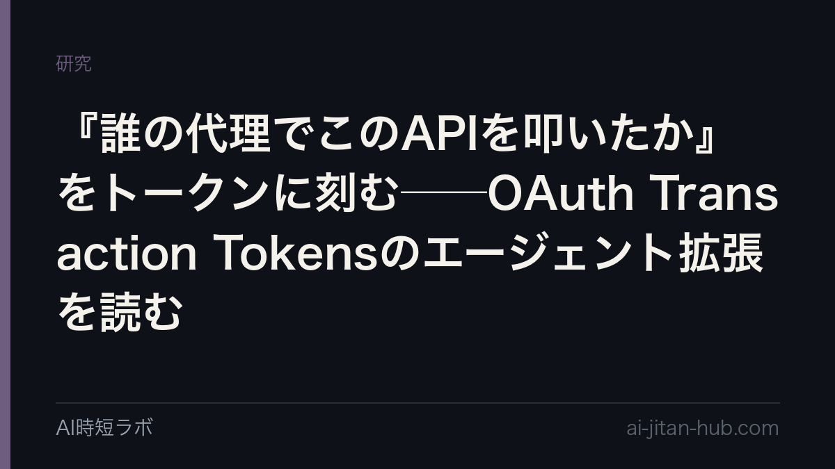 『誰の代理でこのAPIを叩いたか』をトークンに刻む──OAuth Transaction Tokensのエージェント拡張を読むの記事画像