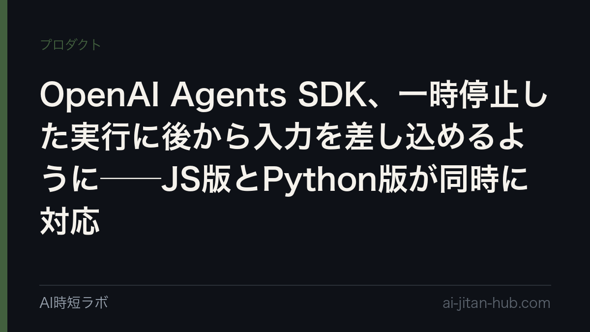 OpenAI Agents SDK、一時停止した実行に後から入力を差し込めるように──JS版とPython版が同時に対応の記事画像