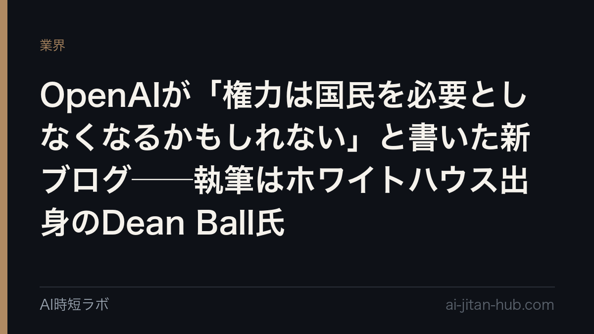OpenAIが「権力は国民を必要としなくなるかもしれない」と書いた新ブログ──執筆はホワイトハウス出身のDean Ball氏の記事画像