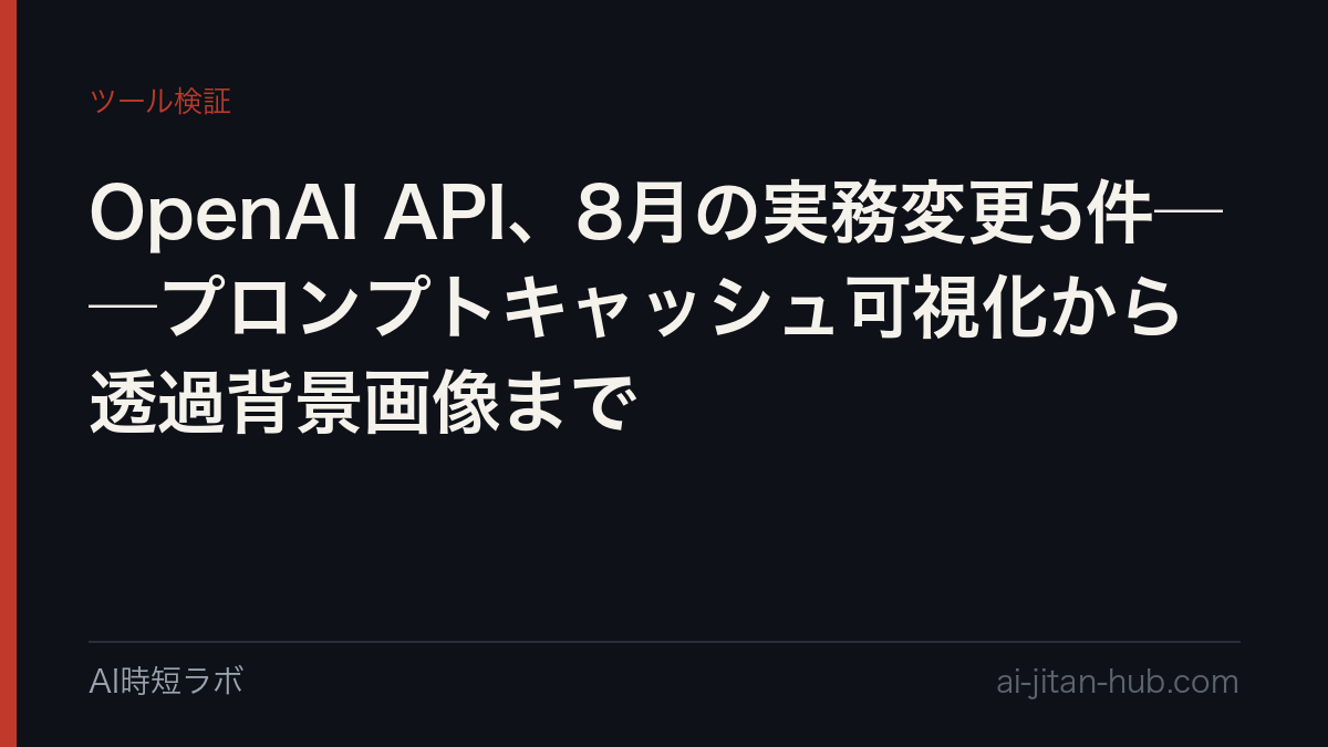 OpenAI API、8月の実務変更5件──プロンプトキャッシュ可視化から透過背景画像までの記事画像