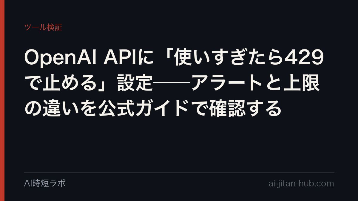 OpenAI APIに「使いすぎたら429で止める」設定──アラートと上限の違いを公式ガイドで確認するの記事画像