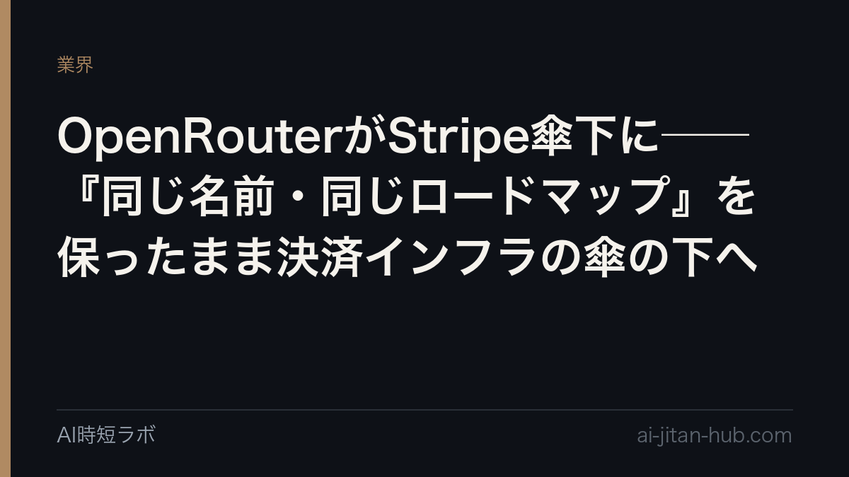OpenRouterがStripe傘下に──『同じ名前・同じロードマップ』を保ったまま決済インフラの傘の下への記事画像
