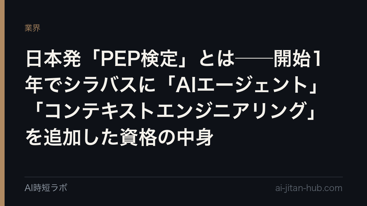 日本発「PEP検定」とは──開始1年でシラバスに「AIエージェント」「コンテキストエンジニアリング」を追加した資格の中身