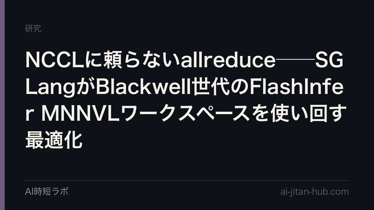 NCCLに頼らないallreduce──SGLangがBlackwell世代のFlashInfer MNNVLワークスペースを使い回す最適化の記事画像