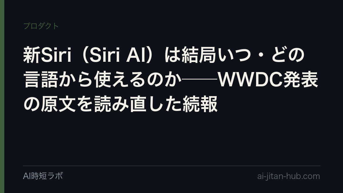 新Siri(Siri AI)は結局いつ・どの言語から使えるのか──WWDC発表の原文を読み直した続報