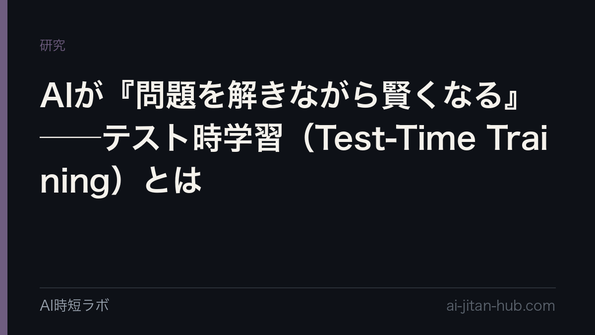 AIが『問題を解きながら賢くなる』──テスト時学習（Test-Time Training）とはの記事画像
