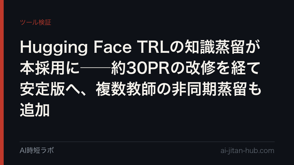 Hugging Face TRLの知識蒸留が本採用に──約30PRの改修を経て安定版へ、複数教師の非同期蒸留も追加の記事画像