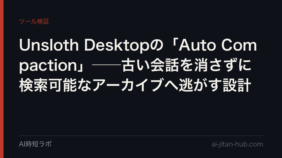 Unsloth Desktopの「Auto Compaction」──古い会話を消さずに検索可能なアーカイブへ逃がす設計の記事画像
