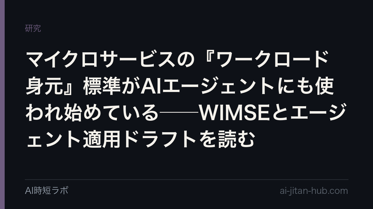 マイクロサービスの『ワークロード身元』標準がAIエージェントにも使われ始めている──WIMSEとエージェント適用ドラフトを読むの記事画像