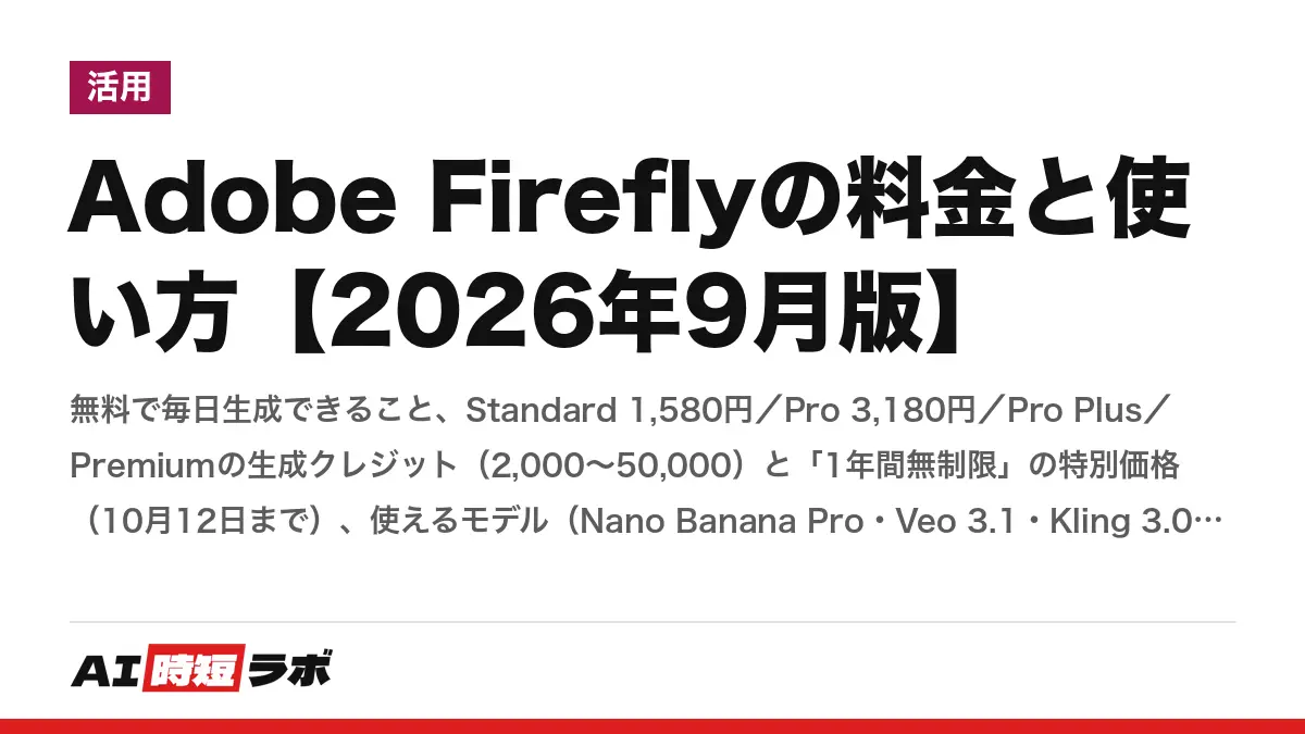 Adobe Fireflyの料金と使い方【2026年9月版】──無料で毎日生成できること、Standard 1,580円／Pro 3,180円／Pro Plus／Premiumの生成クレジット（2,000〜50,000）と「1年間無制限」の特別価格（10月12日まで）、使えるモデル（Nano Banana Pro・Veo 3.1・Kling 3.0）、商用利用の条件の記事画像