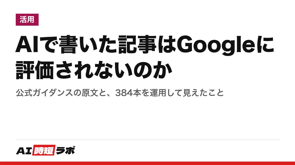 AIで書いた記事はGoogleに評価されないのか──公式ガイダンスの原文と、384本を運用して見えたことの記事画像