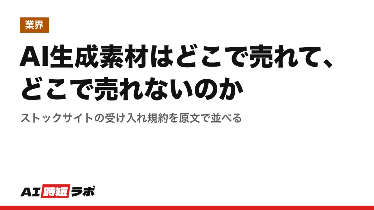 AI生成素材はどこで売れて、どこで売れないのか──ストックサイトの受け入れ規約を原文で並べる