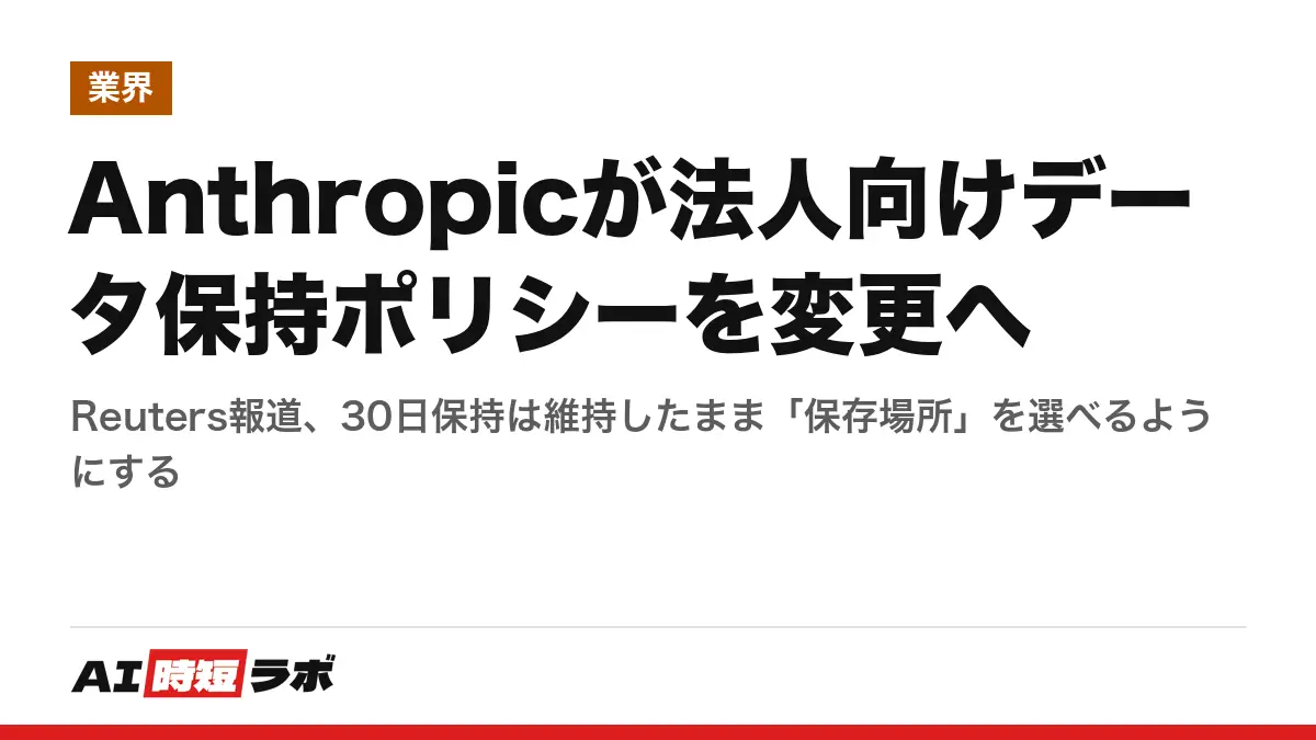 Anthropicが法人向けデータ保持ポリシーを変更へ──Reuters報道、30日保持は維持したまま「保存場所」を選べるようにするの記事画像