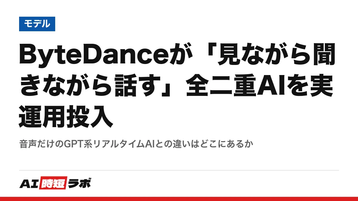 ByteDanceが「見ながら聞きながら話す」全二重AIを実運用投入──音声だけのGPT系リアルタイムAIとの違いはどこにあるかの記事画像
