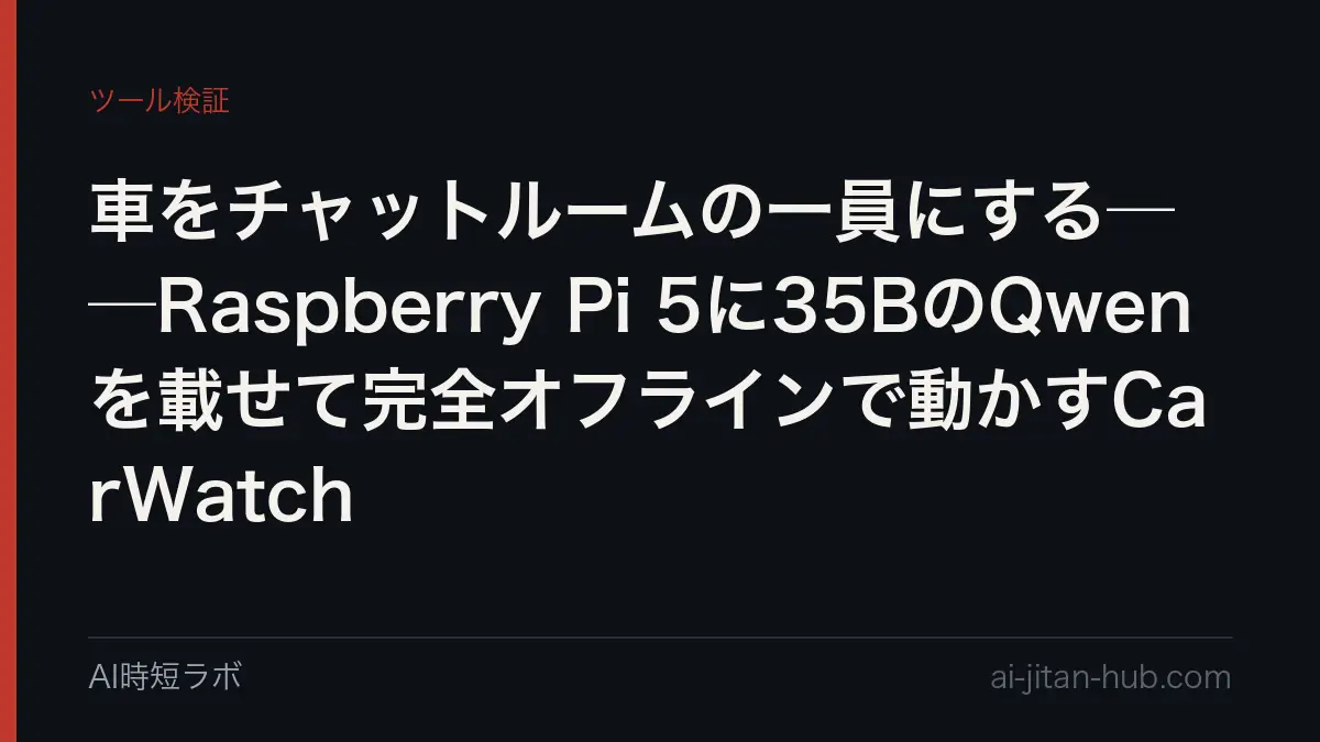車をチャットルームの一員にする──Raspberry Pi 5に35BのQwenを載せて完全オフラインで動かすCarWatchの記事画像