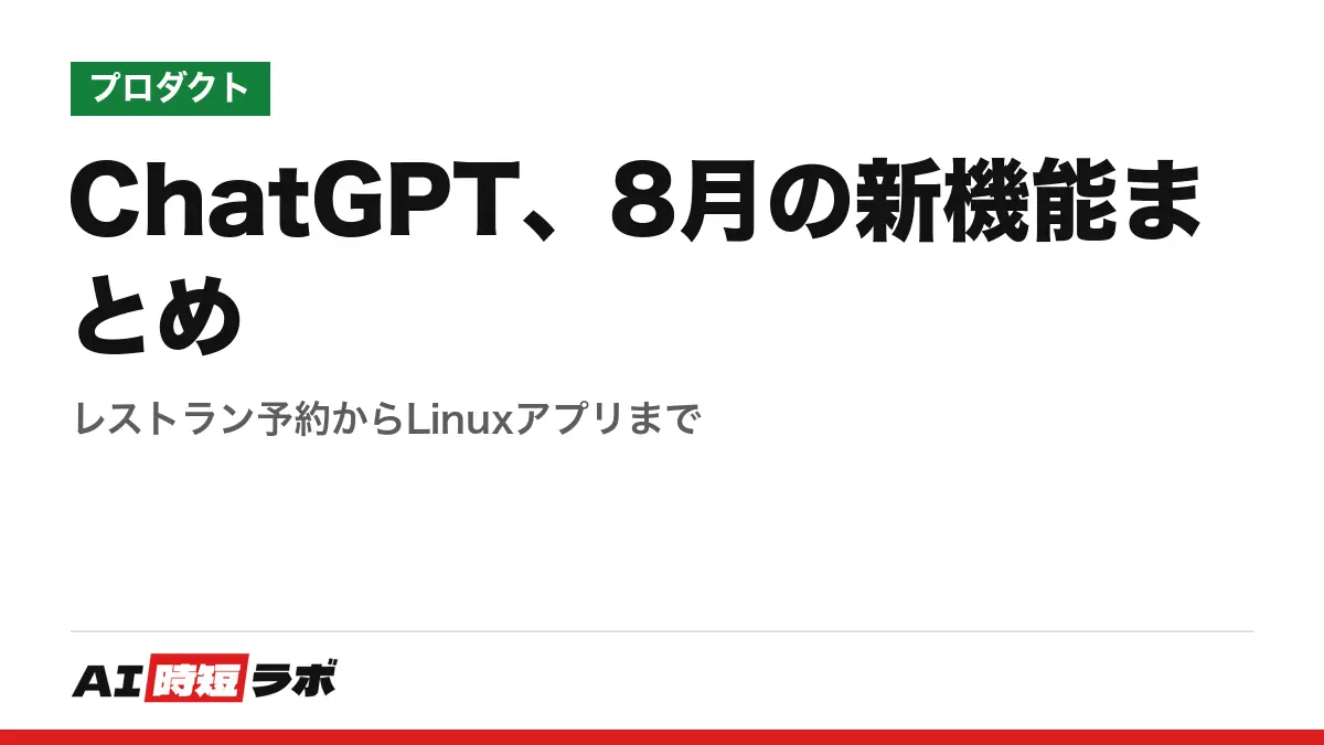 ChatGPT、8月の新機能まとめ──レストラン予約からLinuxアプリまでの記事画像