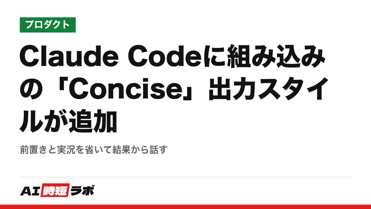 Claude Codeに組み込みの「Concise」出力スタイルが追加──前置きと実況を省いて結果から話すの記事画像