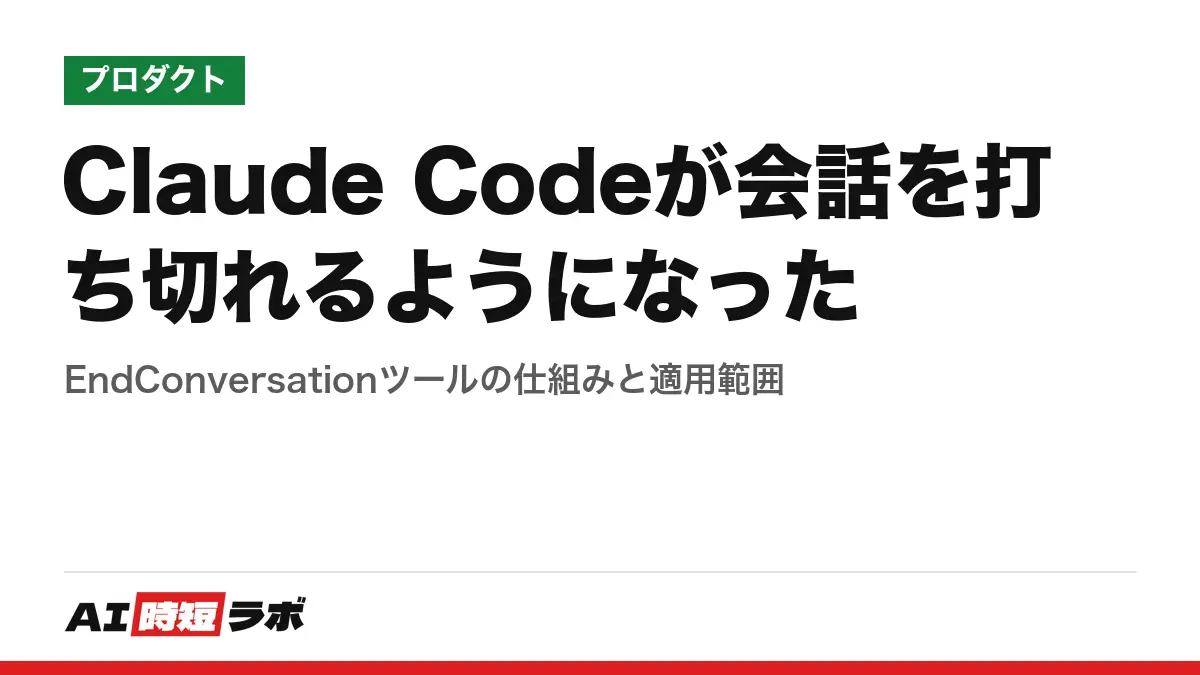 Claude Codeが会話を打ち切れるようになった──EndConversationツールの仕組みと適用範囲の記事画像