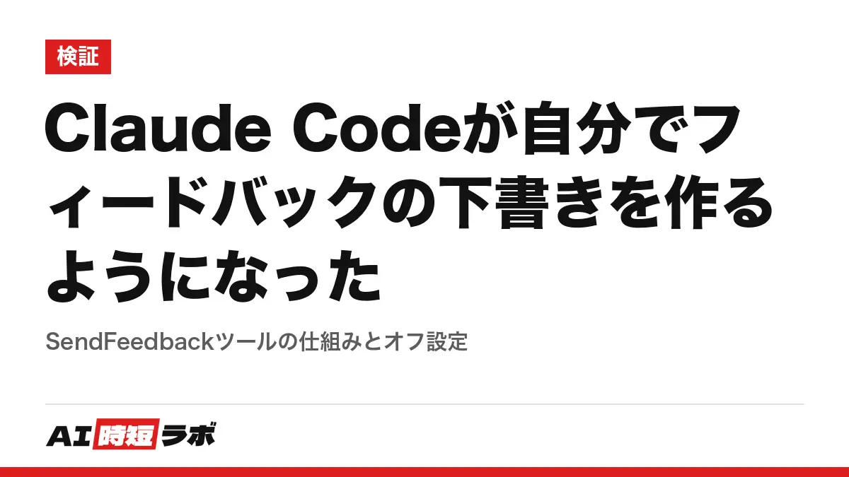 Claude Codeが自分でフィードバックの下書きを作るようになった──SendFeedbackツールの仕組みとオフ設定の記事画像