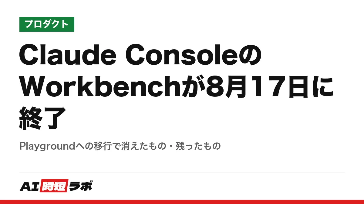Claude ConsoleのWorkbenchが8月17日に終了──Playgroundへの移行で消えたもの・残ったものの記事画像