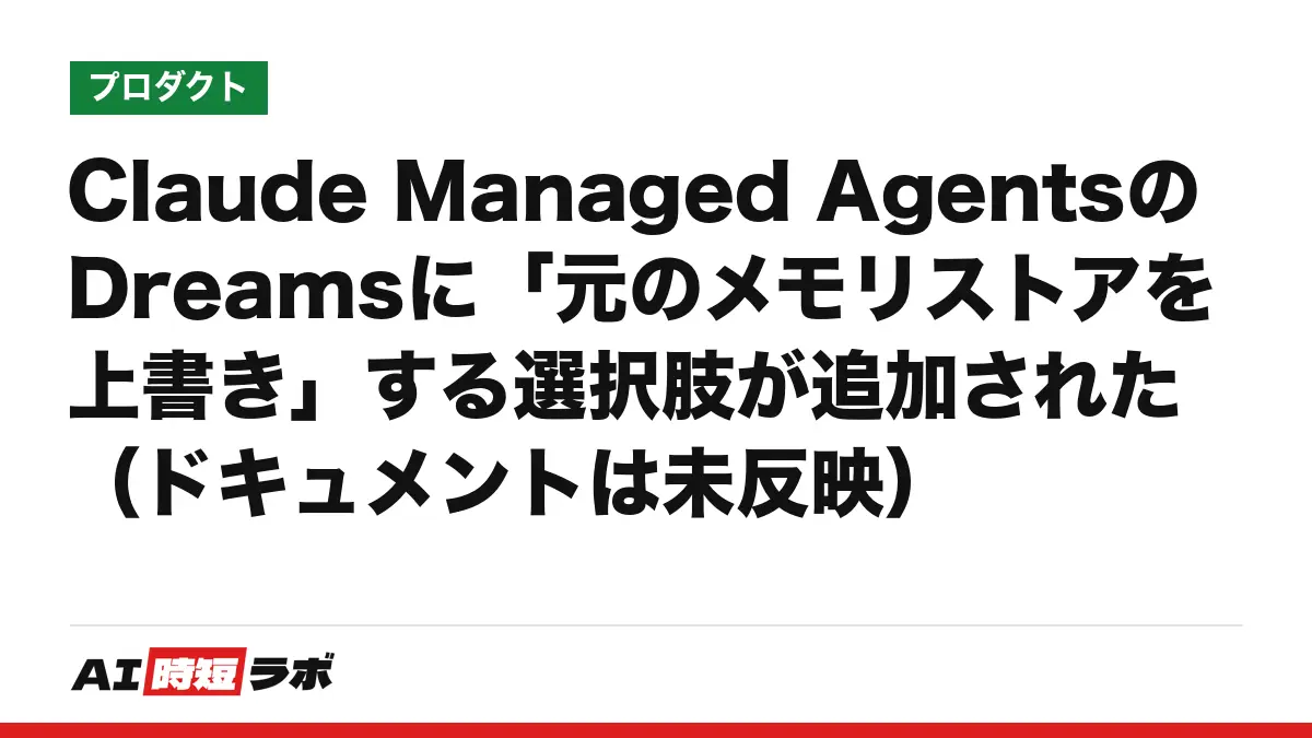 Claude Managed AgentsのDreamsに「元のメモリストアを上書き」する選択肢が追加された（ドキュメントは未反映）の記事画像