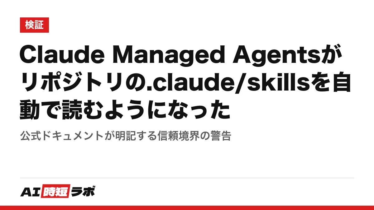Claude Managed Agentsがリポジトリの.claude/skillsを自動で読むようになった──公式ドキュメントが明記する信頼境界の警告の記事画像