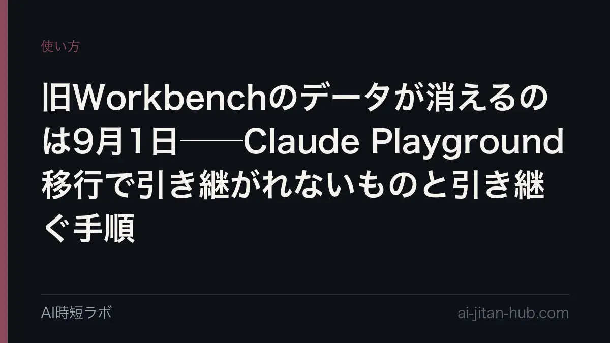 旧Workbenchのデータが消えるのは9月1日──Claude Playground移行で引き継がれないものと引き継ぐ手順の記事画像