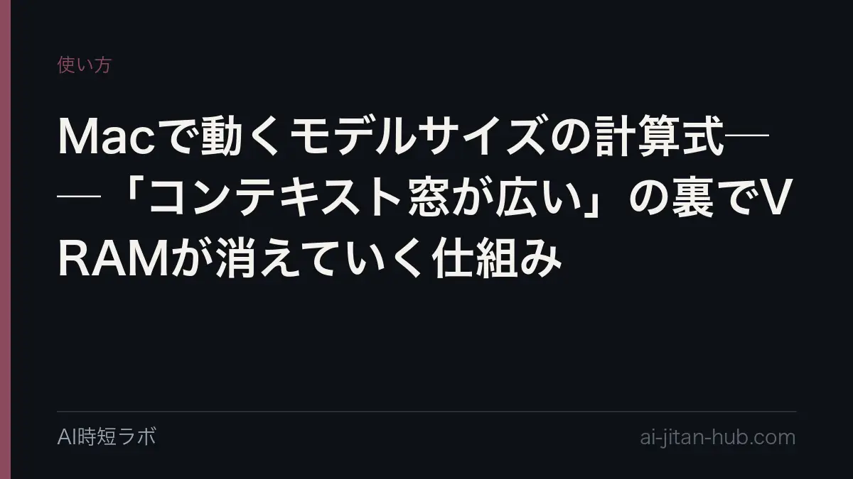 Macで動くモデルサイズの計算式──「コンテキスト窓が広い」の裏でVRAMが消えていく仕組みの記事画像